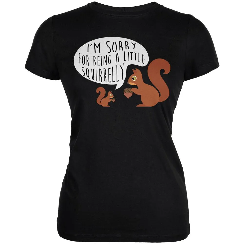 Autumn I'm Sorry for Being a Little Squirrelly Squirrel Juniors Soft T Shirt