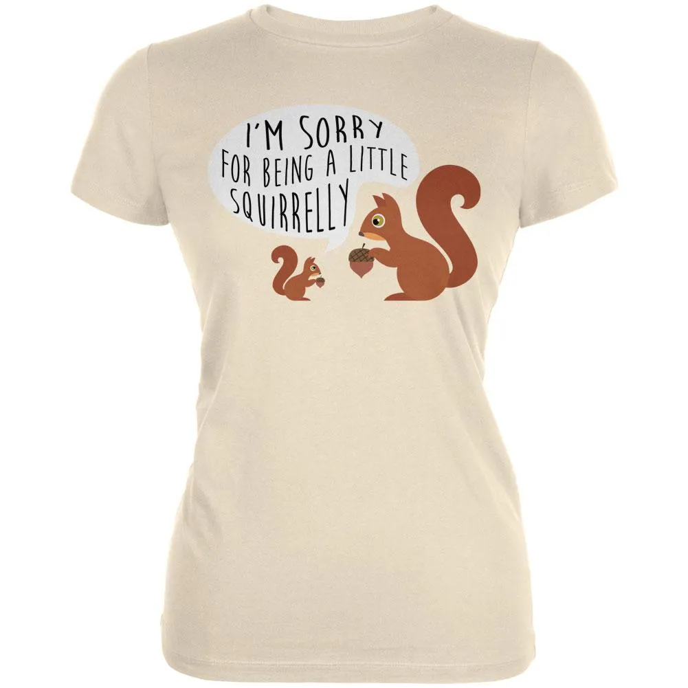 Autumn I'm Sorry for Being a Little Squirrelly Squirrel Juniors Soft T Shirt
